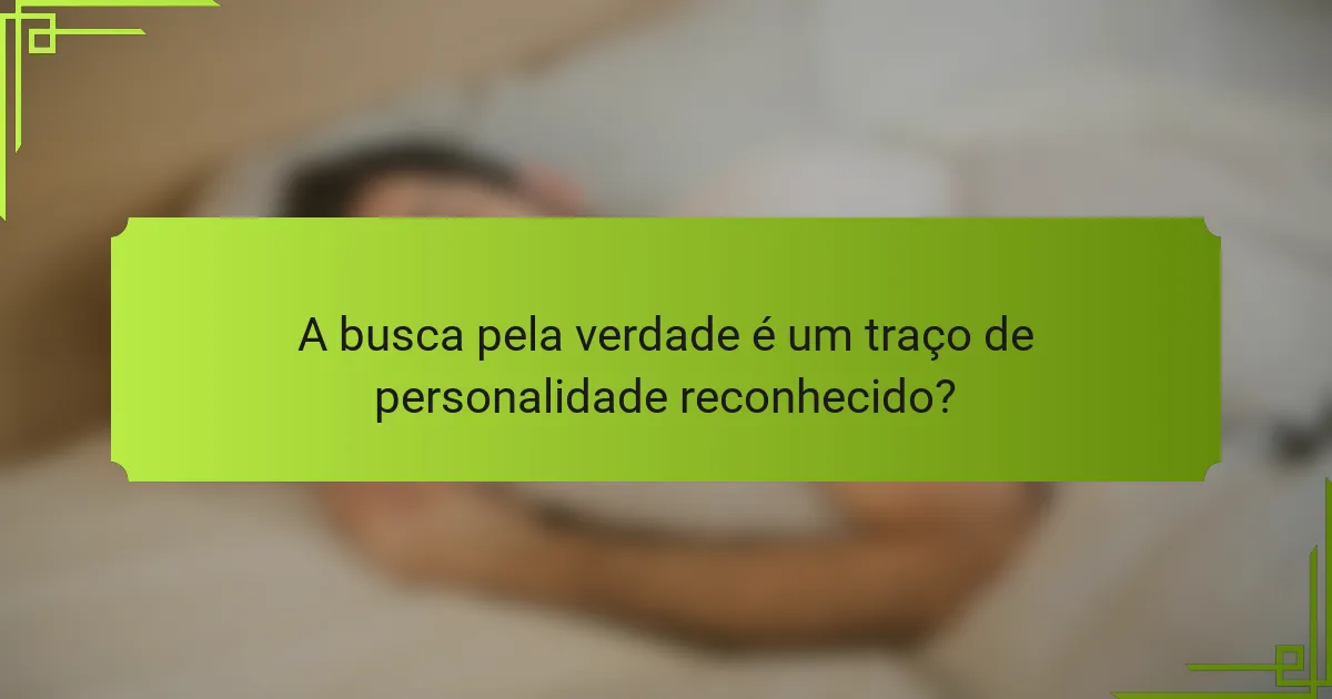 A busca pela verdade é um traço de personalidade reconhecido?
