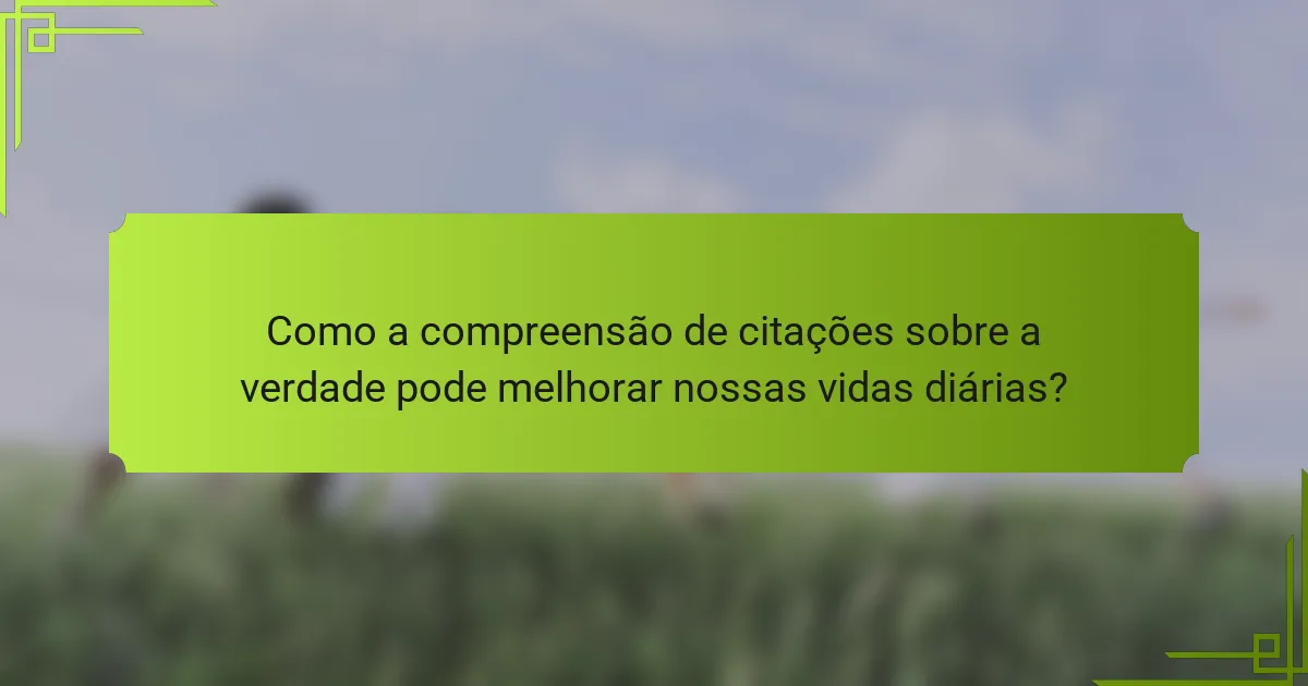 Como a compreensão de citações sobre a verdade pode melhorar nossas vidas diárias?