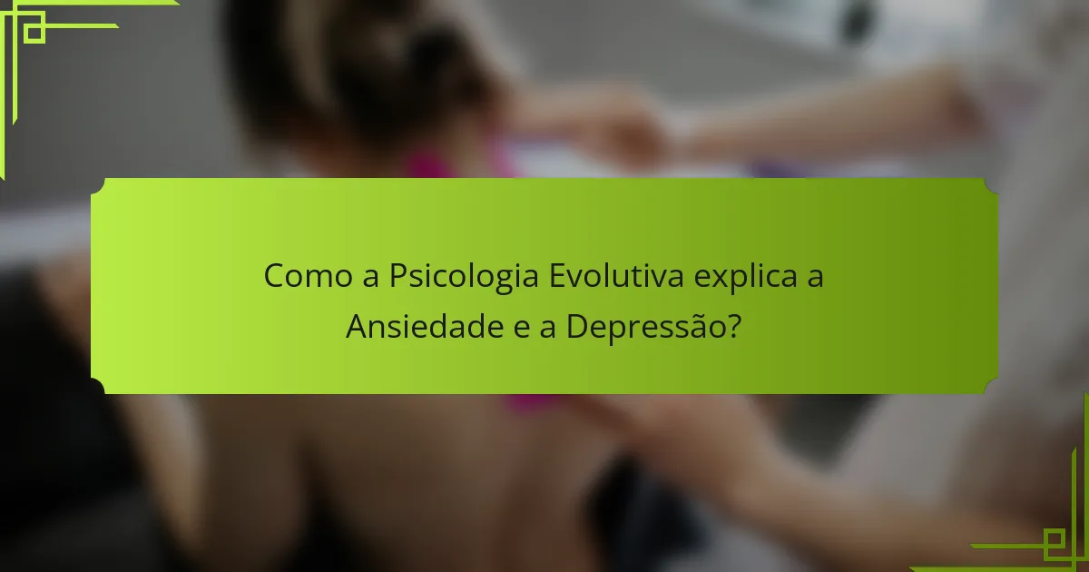 Como a Psicologia Evolutiva explica a Ansiedade e a Depressão?