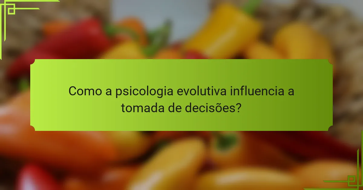Como a psicologia evolutiva influencia a tomada de decisões?