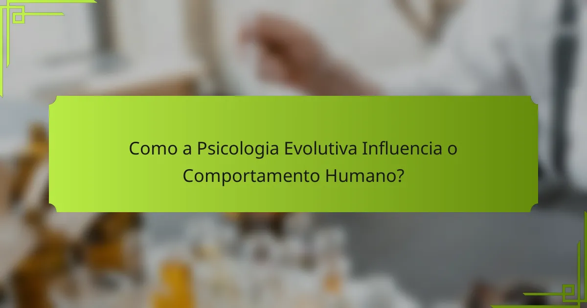 Como a Psicologia Evolutiva influencia o Comportamento Humano?