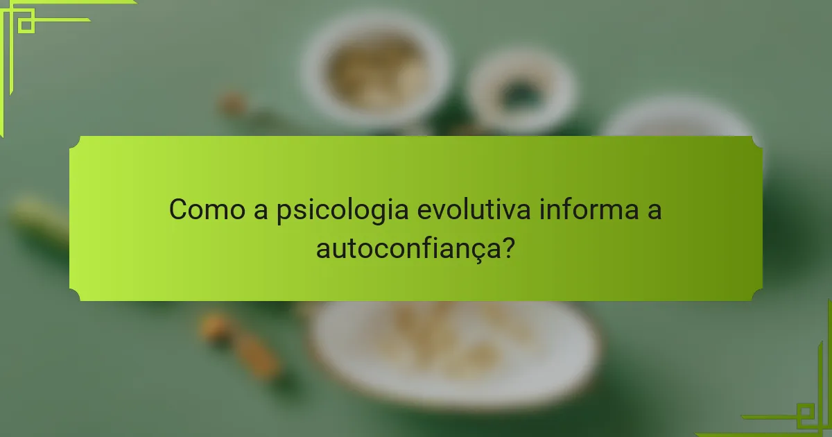 Como a psicologia evolutiva informa a autoconfiança?