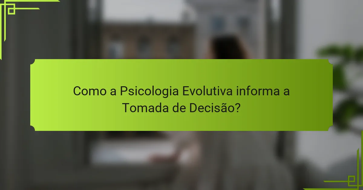 Como a Psicologia Evolutiva informa a Tomada de Decisão?