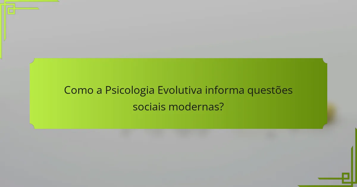 Como a Psicologia Evolutiva informa questões sociais modernas?