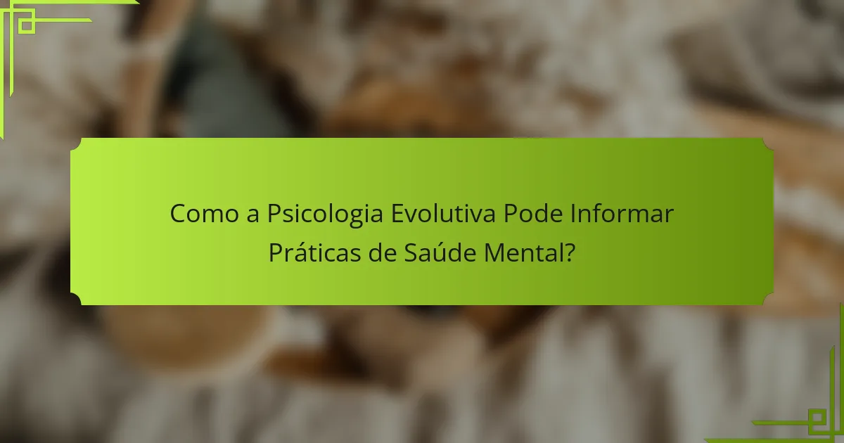 Como a Psicologia Evolutiva Pode Informar Práticas de Saúde Mental?
