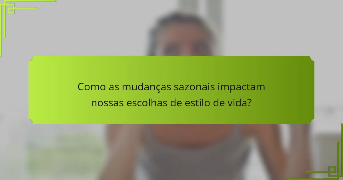 Como as mudanças sazonais impactam nossas escolhas de estilo de vida?