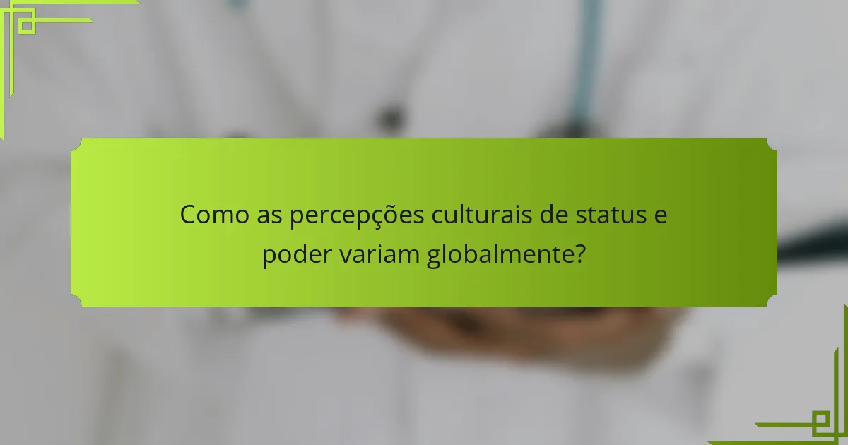 Como as percepções culturais de status e poder variam globalmente?