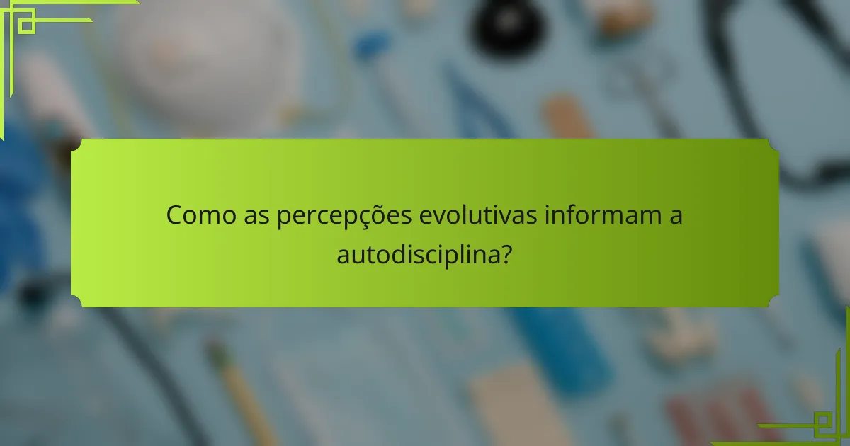 Como as percepções evolutivas informam a autodisciplina?