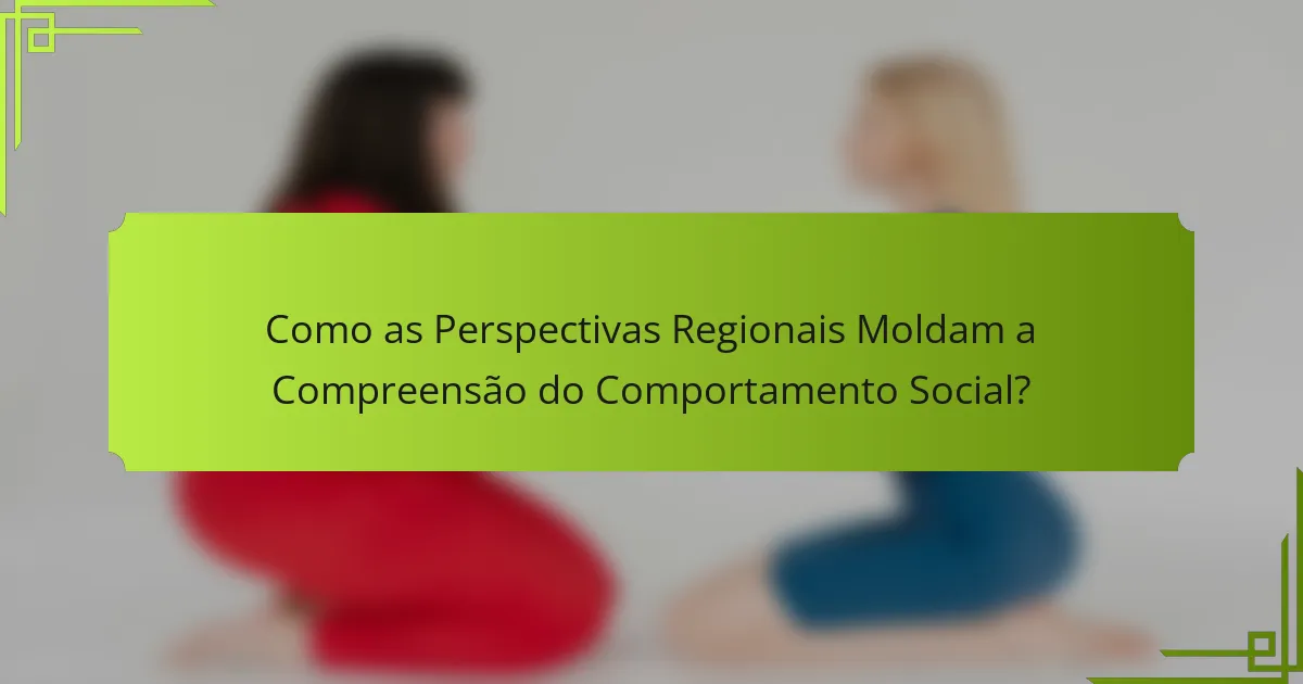 Como as Perspectivas Regionais Moldam a Compreensão do Comportamento Social?