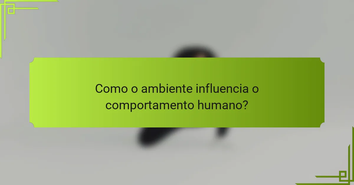 Como o ambiente influencia o comportamento humano?