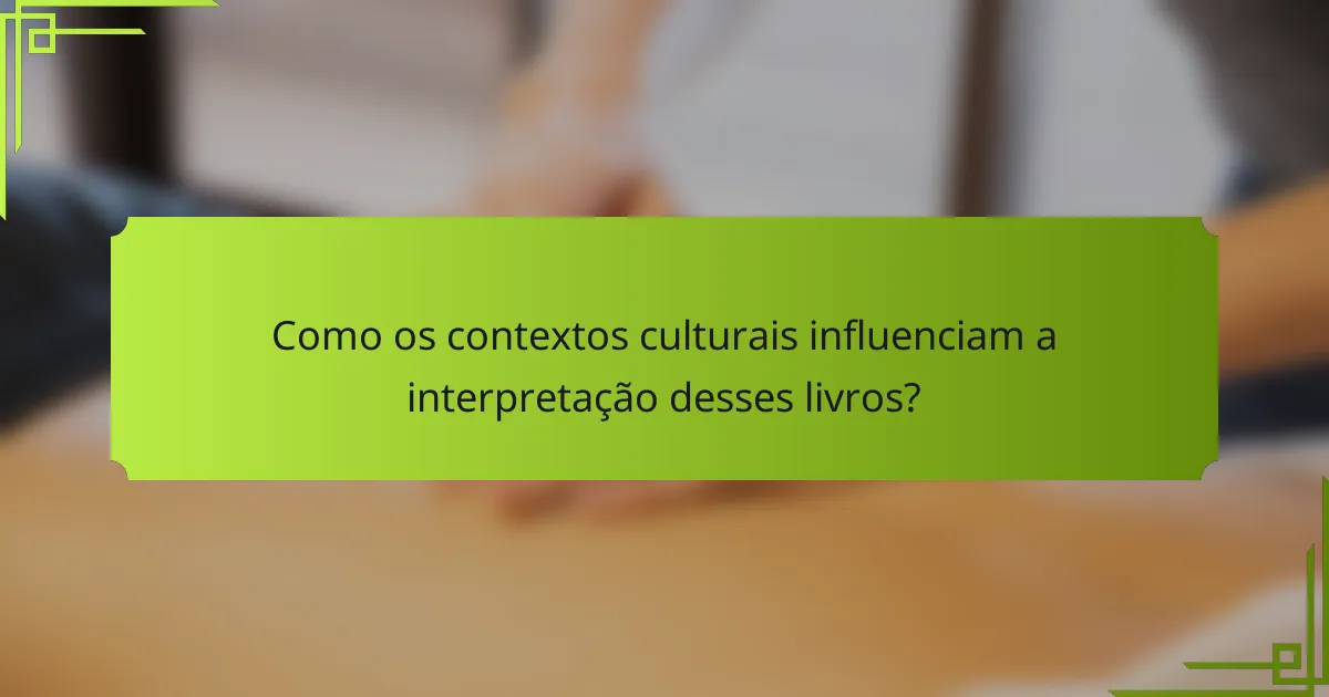 Como os contextos culturais influenciam a interpretação desses livros?