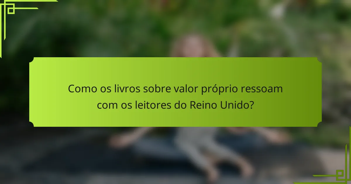 Como os livros sobre valor próprio ressoam com os leitores do Reino Unido?