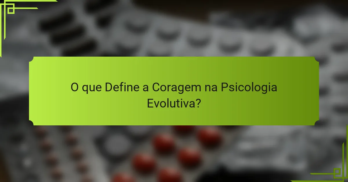 O que Define a Coragem na Psicologia Evolutiva?