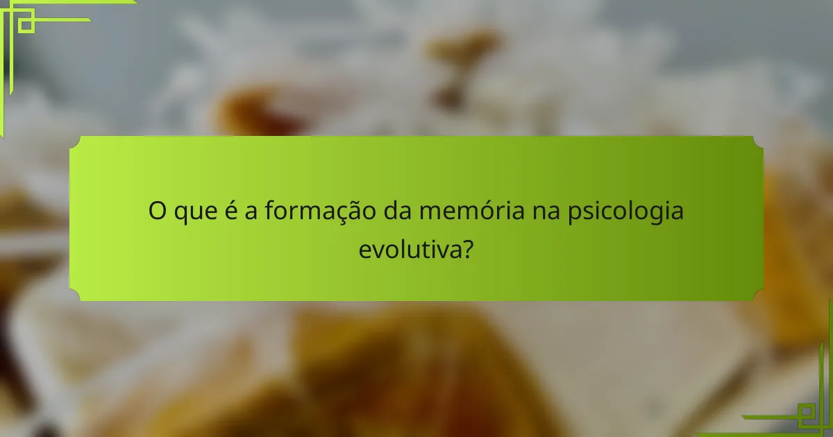 O que é a formação da memória na psicologia evolutiva?