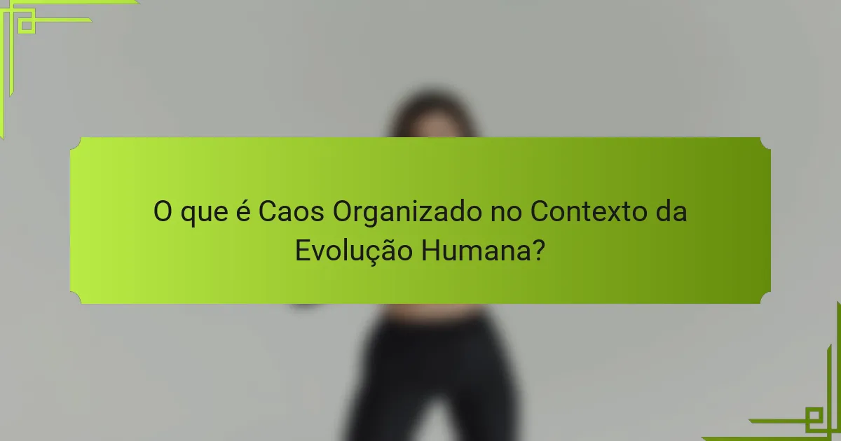 O que é Caos Organizado no Contexto da Evolução Humana?