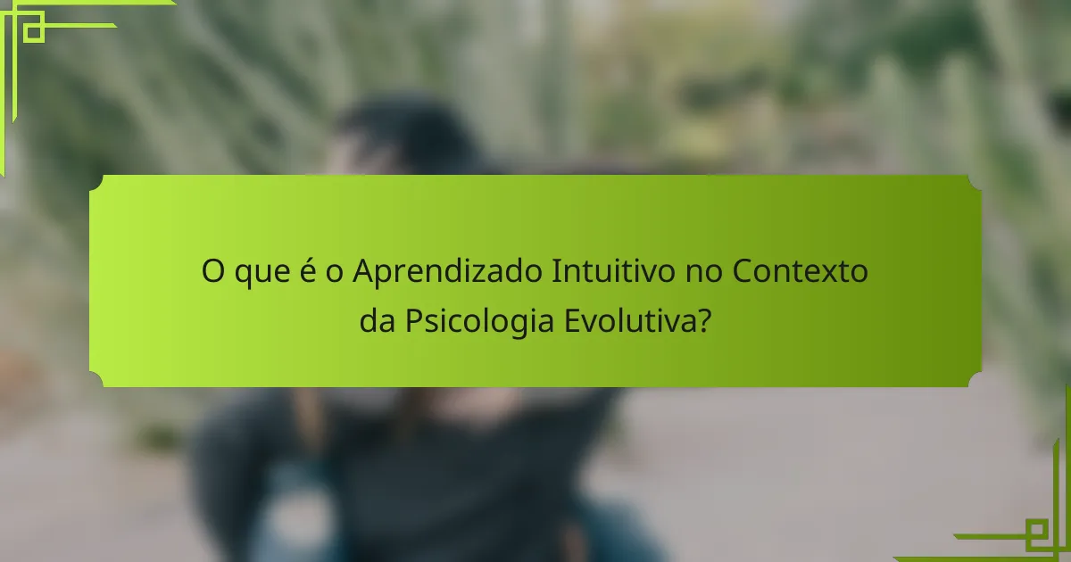 O que é o Aprendizado Intuitivo no Contexto da Psicologia Evolutiva?