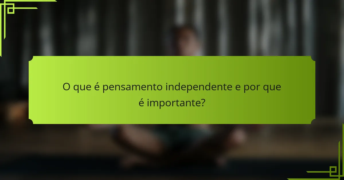 O que é pensamento independente e por que é importante?