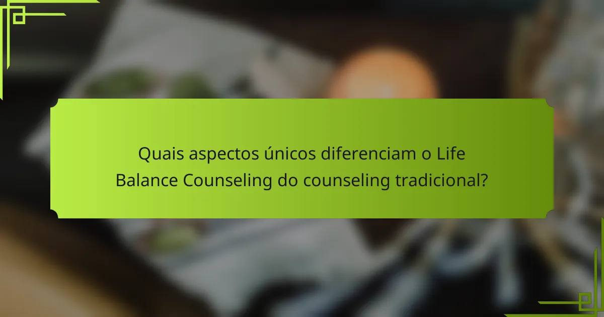 Quais aspectos únicos diferenciam o Life Balance Counseling do counseling tradicional?