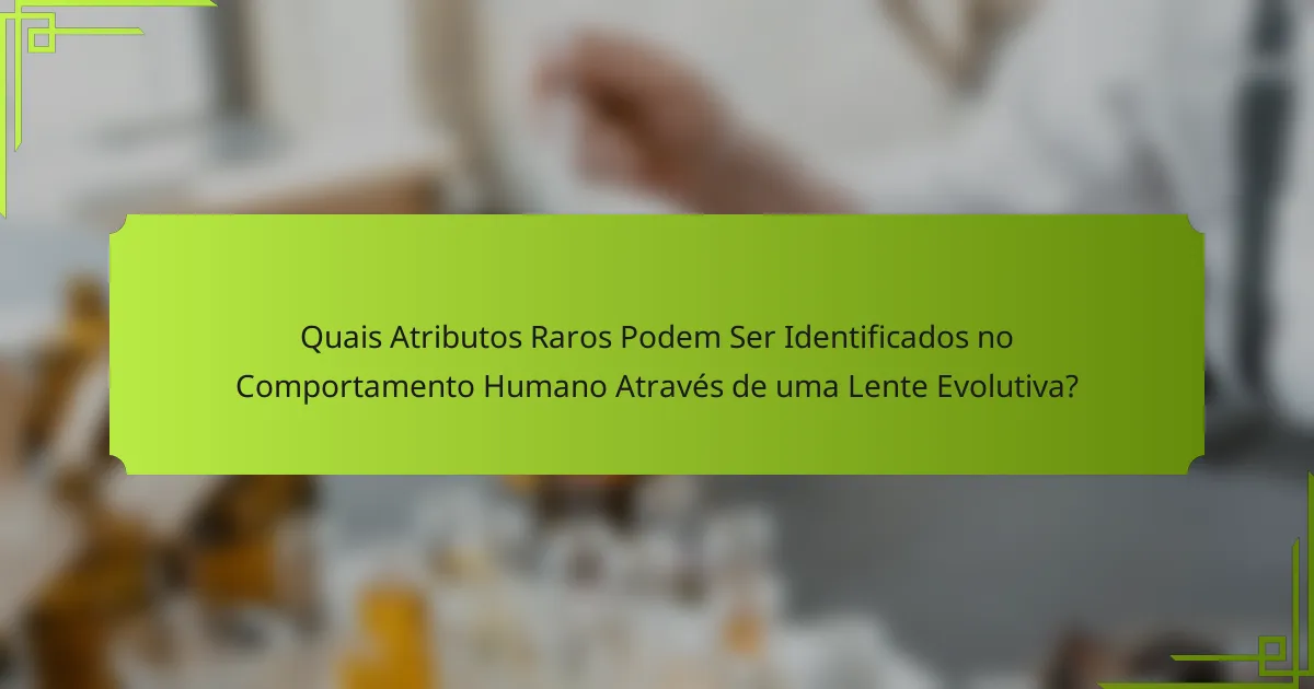 Quais Atributos Raros Podem Ser Identificados no Comportamento Humano Através de uma Lente Evolutiva?
