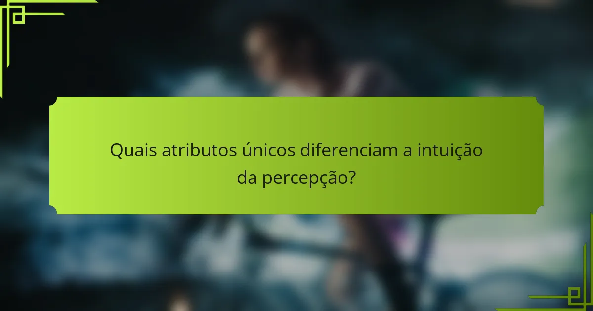 Quais atributos únicos diferenciam a intuição da percepção?