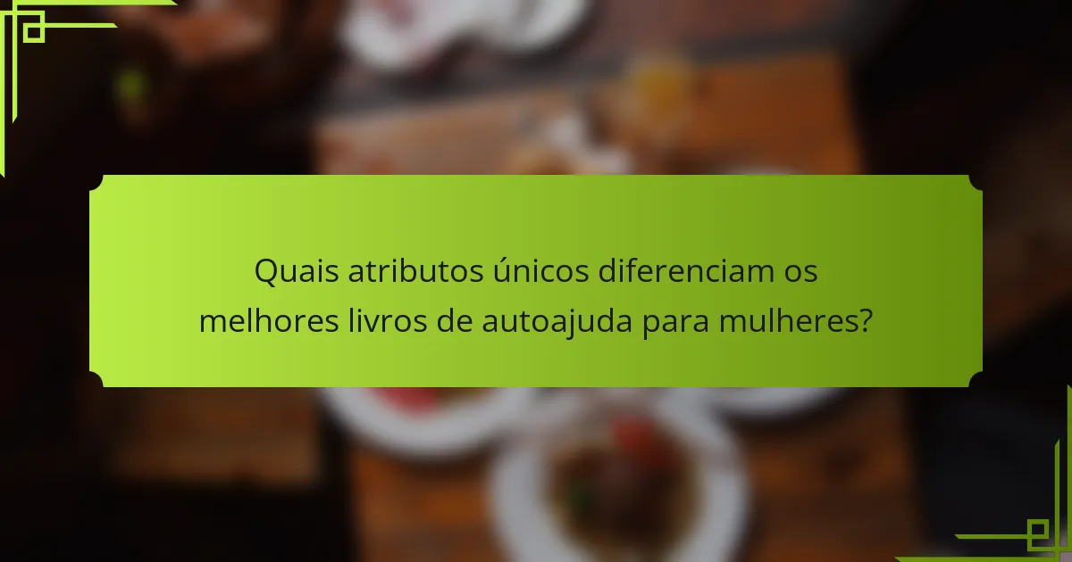 Quais atributos únicos diferenciam os melhores livros de autoajuda para mulheres?