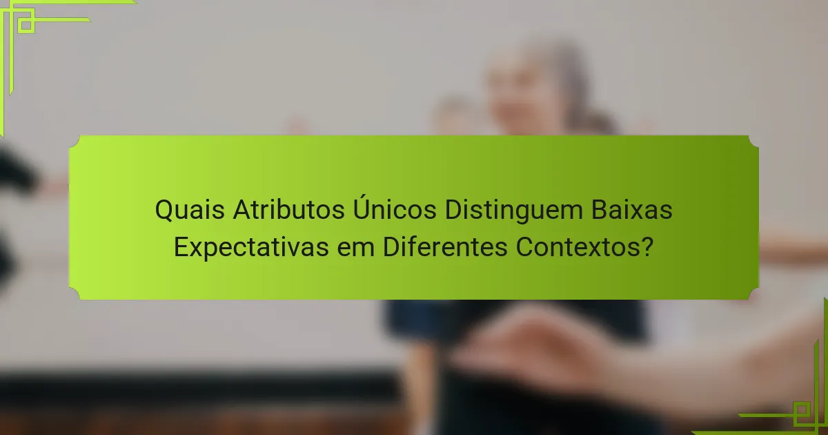 Quais Atributos Únicos Distinguem Baixas Expectativas em Diferentes Contextos?