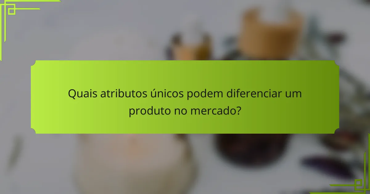 Quais atributos únicos podem diferenciar um produto no mercado?