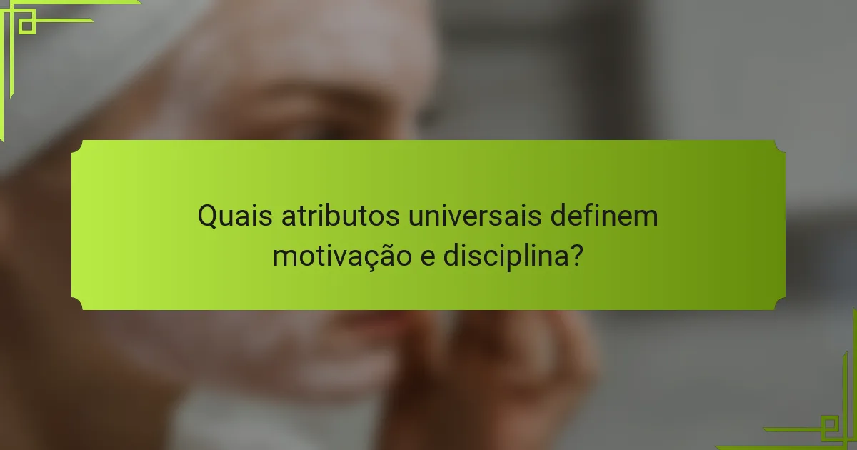 Quais atributos universais definem motivação e disciplina?