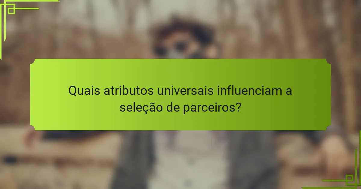 Quais atributos universais influenciam a seleção de parceiros?