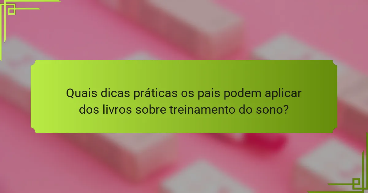 Quais dicas práticas os pais podem aplicar dos livros sobre treinamento do sono?