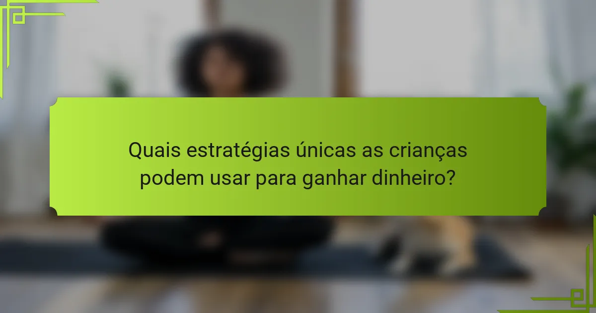 Quais estratégias únicas as crianças podem usar para ganhar dinheiro?
