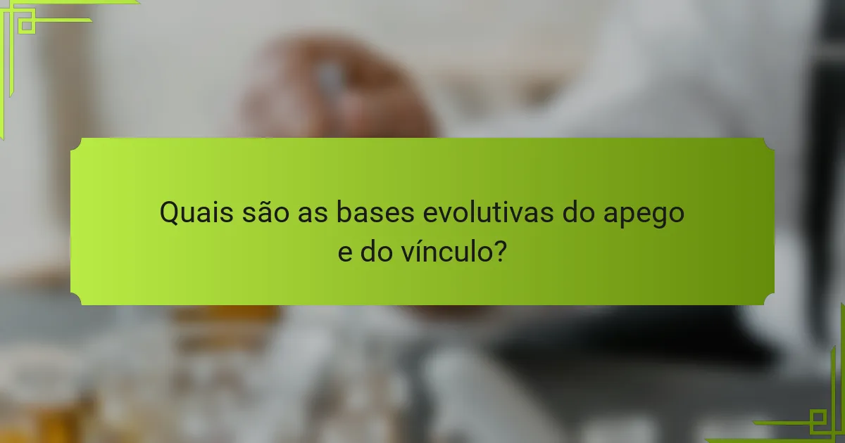 Quais são as bases evolutivas do apego e do vínculo?