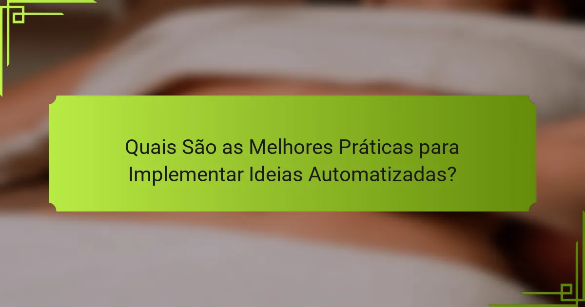 Quais São as Melhores Práticas para Implementar Ideias Automatizadas?