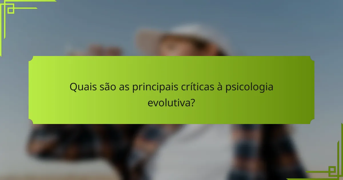 Quais são as principais críticas à psicologia evolutiva?
