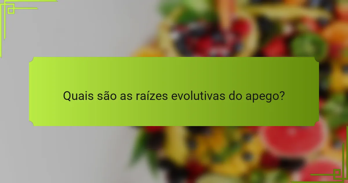 Quais são as raízes evolutivas do apego?