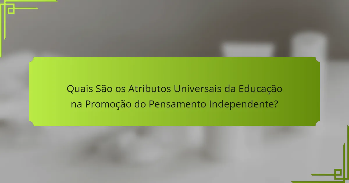 Quais São os Atributos Universais da Educação na Promoção do Pensamento Independente?