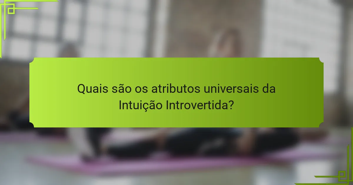 Quais são os atributos universais da Intuição Introvertida?