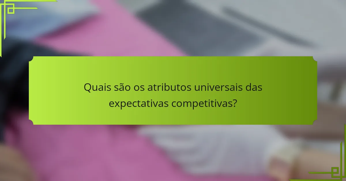 Quais são os atributos universais das expectativas competitivas?