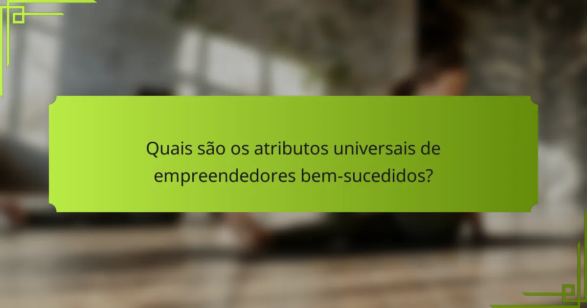 Quais são os atributos universais de empreendedores bem-sucedidos?