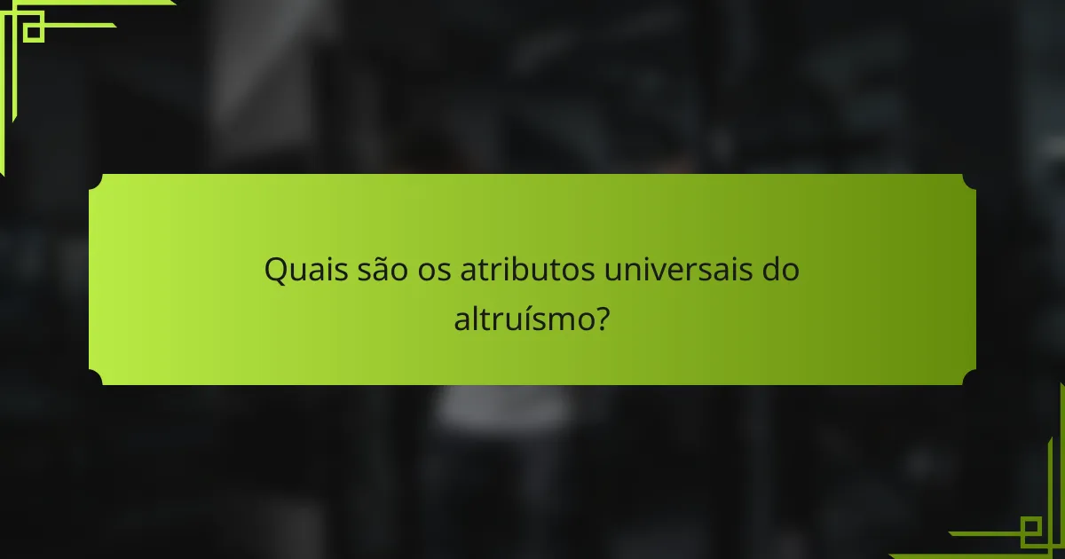 Quais são os atributos universais do altruísmo?