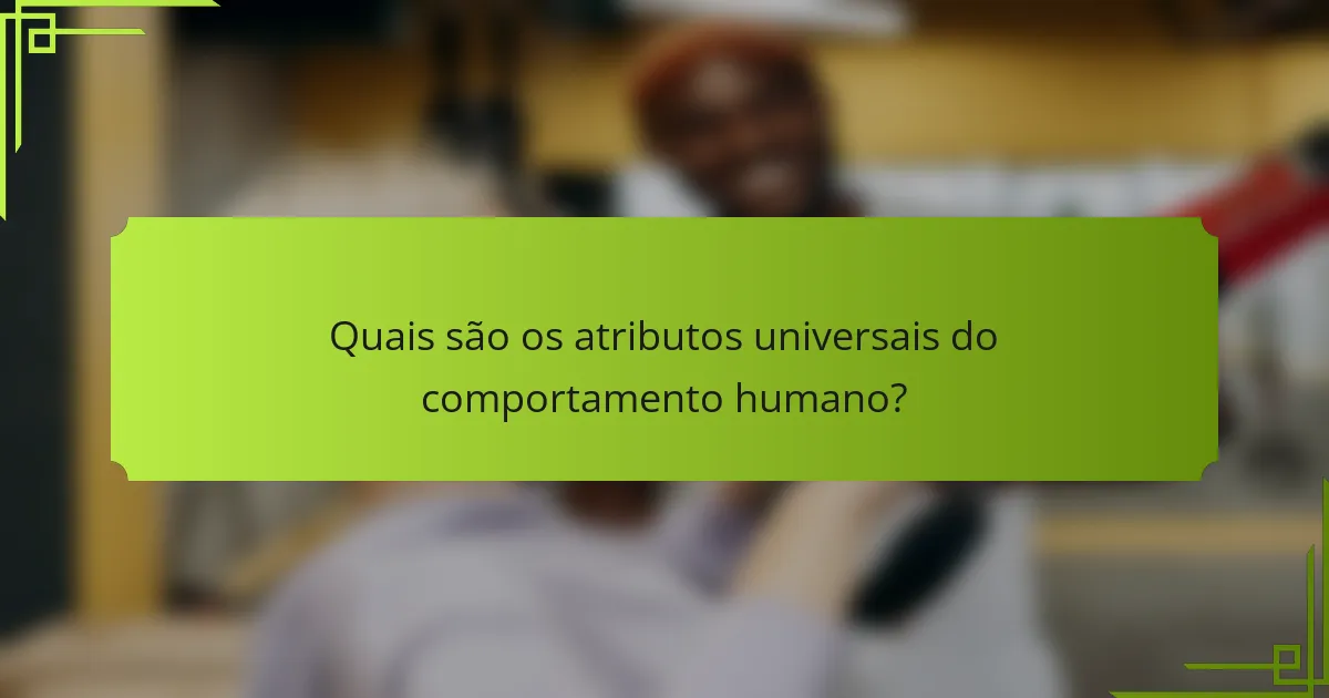 Quais são os atributos universais do comportamento humano?