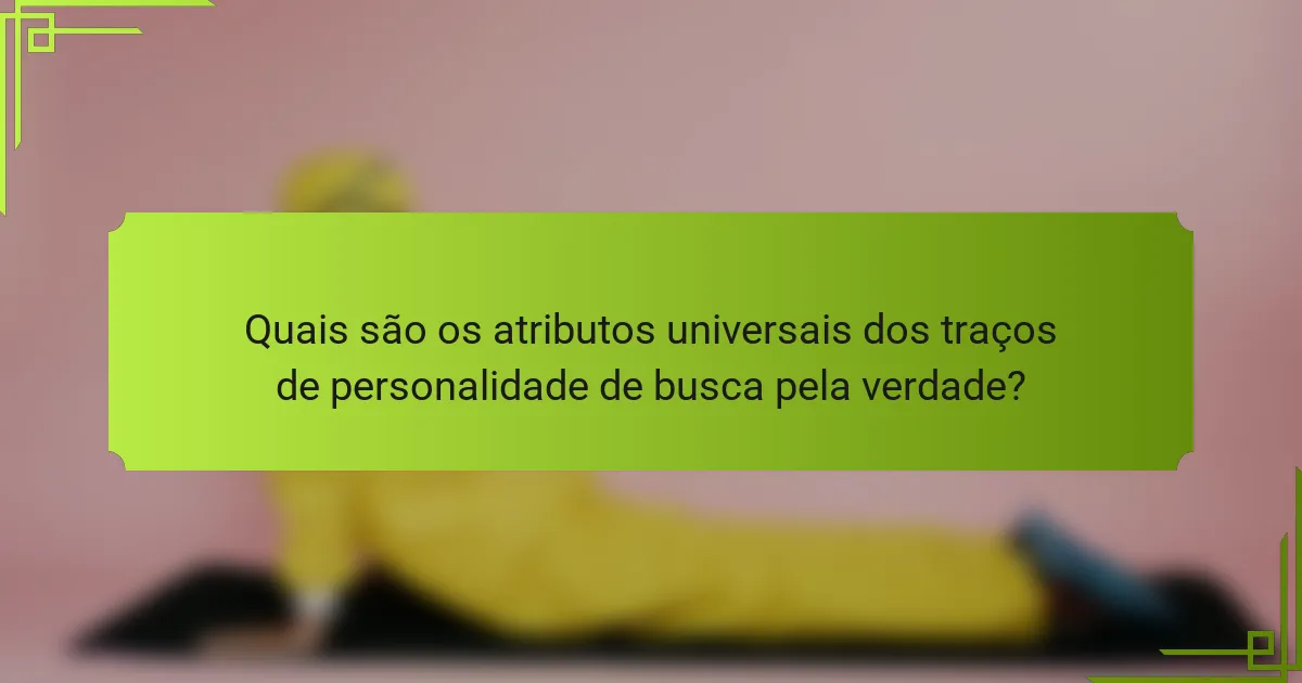 Quais são os atributos universais dos traços de personalidade de busca pela verdade?