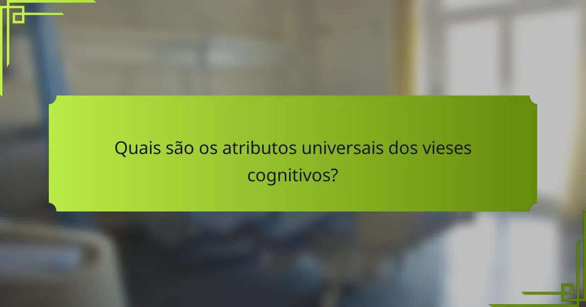 Quais são os atributos universais dos vieses cognitivos?