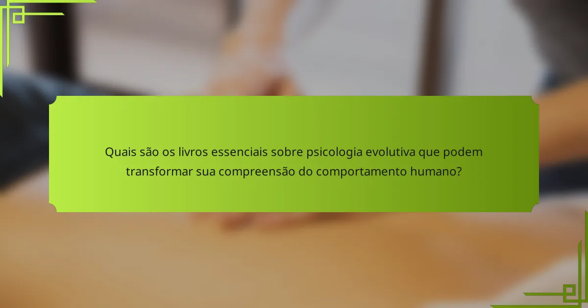 Quais são os livros essenciais sobre psicologia evolutiva que podem transformar sua compreensão do comportamento humano?