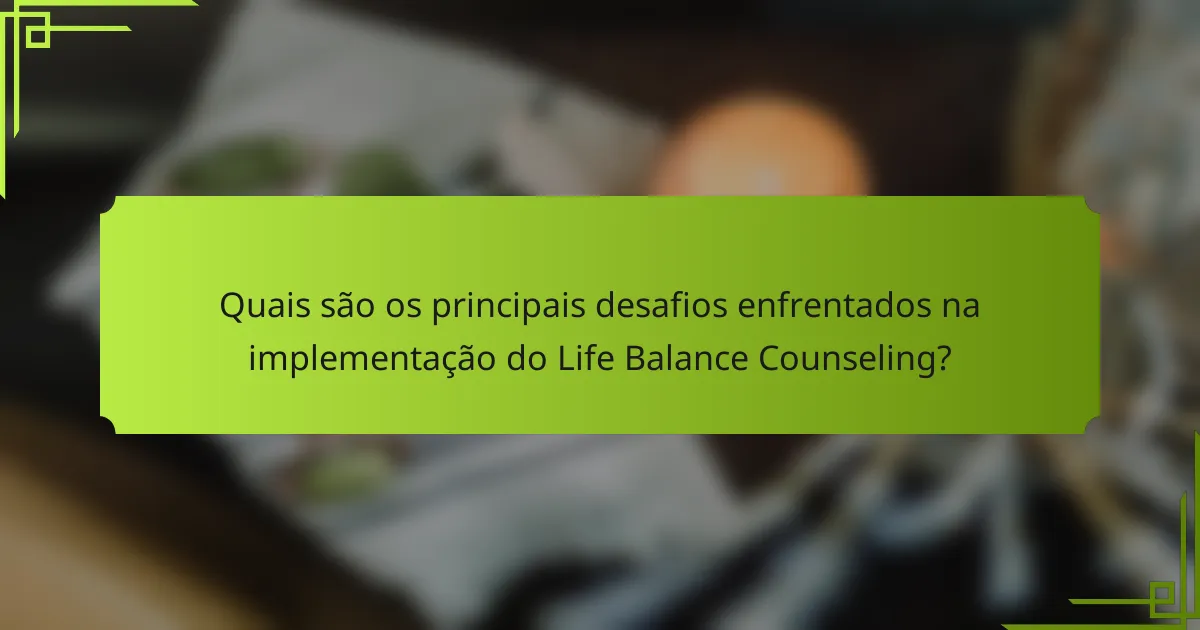 Quais são os principais desafios enfrentados na implementação do Life Balance Counseling?