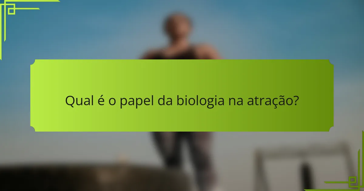 Qual é o papel da biologia na atração?
