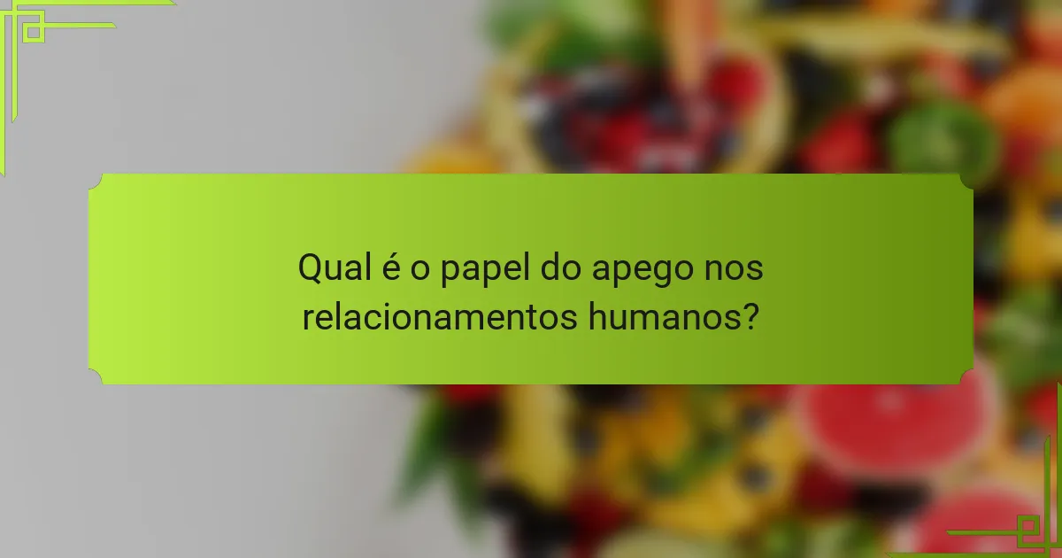 Qual é o papel do apego nos relacionamentos humanos?